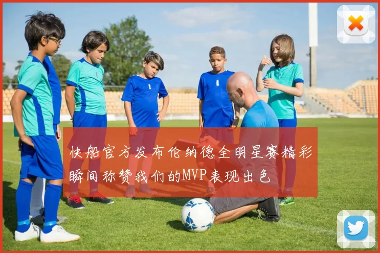 快船官方发布伦纳德全明星赛精彩瞬间称赞我们的MVP表现出色
