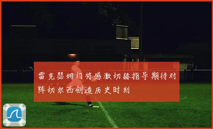 雷克瑟姆门将感激切赫指导期待对阵切尔西创造历史时刻