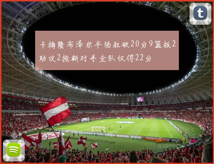 卡梅隆布泽尔半场狂砍20分9篮板2助攻2抢断对手全队仅得22分
