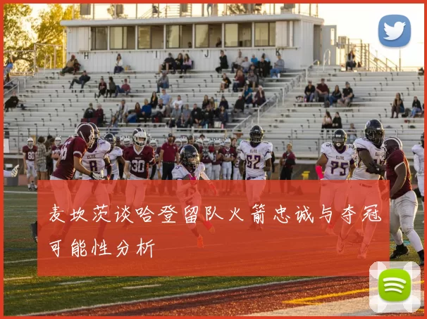 麦坎茨谈哈登留队火箭忠诚与夺冠可能性分析